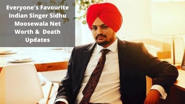 Everyone's Favourite Indian Singer Sidhu Moosewala Net Worth & Death Updates